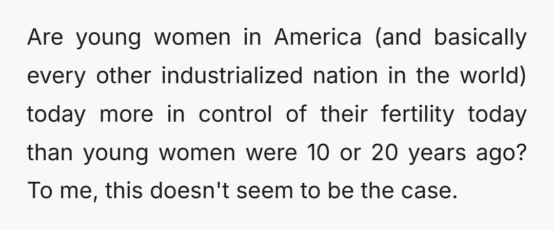Are young women in America (and basically every other industrialized nation in the world) today more in control of their fertility today than young women were 10 or 20 years...