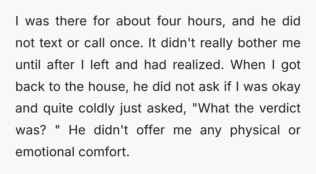 I was there for about four hours, and he did not text or call once. It didn't really bother me until after I left and had realized. When I got...