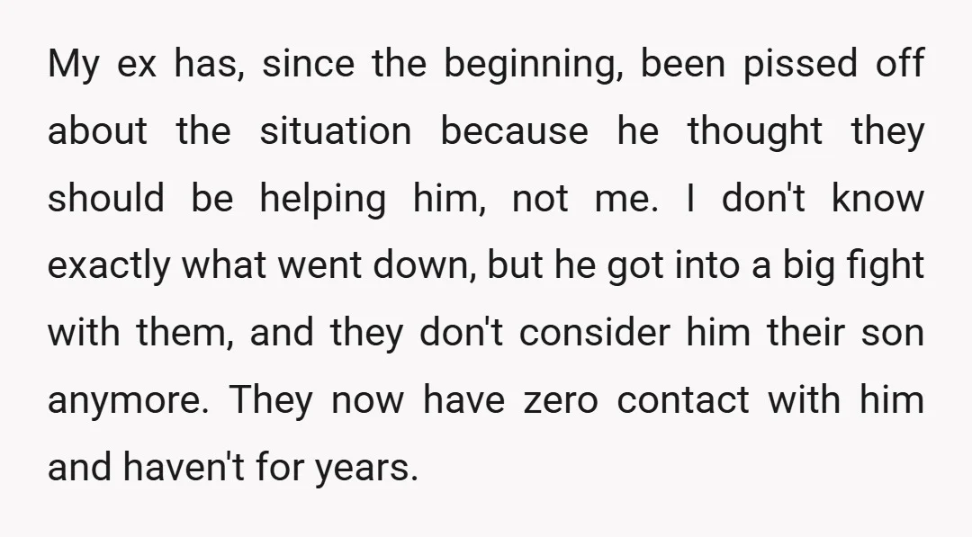 My ex has, since the beginning, been pissed off about the situation because he thought they should be helping him, not me. I don't know exactly what went down, but...