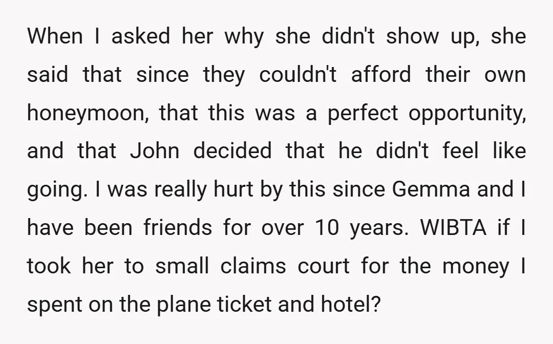 When I asked her why she didn't show up, she said that since they couldn't afford their own honeymoon, that this was a perfect opportunity, and that John decided that...