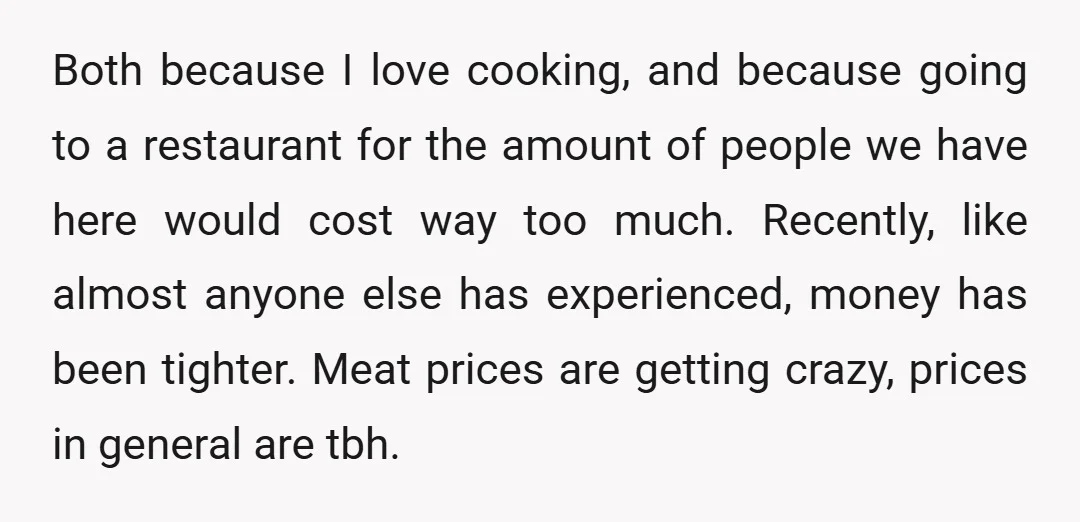 Both because I love cooking, and because going to a restaurant for the amount of people we have here would cost way too much. Recently, like almost anyone else has...