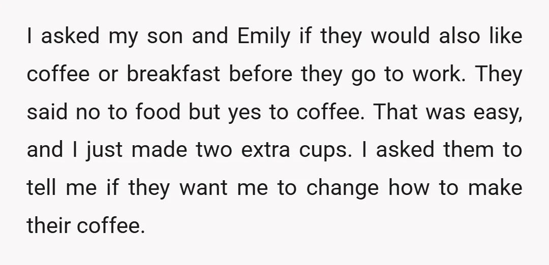 I asked my son and Emily if they would also like coffee or breakfast before they go to work. They said no to food but yes to coffee. That was...