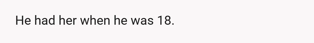 He had her when he was 18.