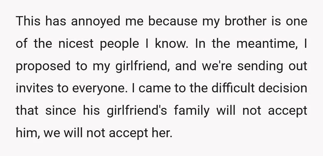 This has annoyed me because my brother is one of the nicest people I know. In the meantime, I proposed to my girlfriend, and we're sending out invites to everyone....