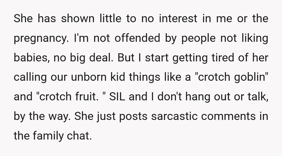 She has shown little to no interest in me or the pregnancy. I'm not offended by people not liking babies, no big deal. But I start getting tired of her...