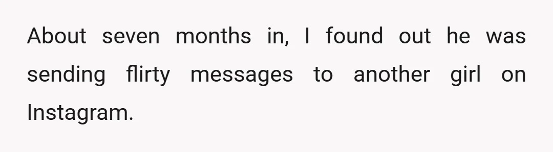About seven months in, I found out he was sending flirty messages to another girl on Instagram.