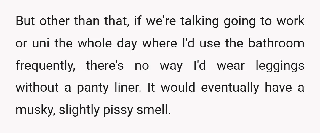 But other than that, if we're talking going to work or uni the whole day where I'd use the bathroom frequently, there's no way I'd wear leggings without a panty...