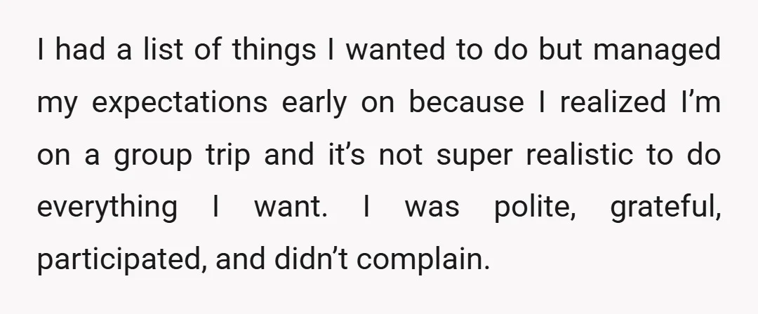 I had a list of things I wanted to do but managed my expectations early on because I realized I’m on a group trip and it’s not super realistic to...
