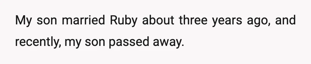 My son married Ruby about three years ago, and recently, my son passed away.