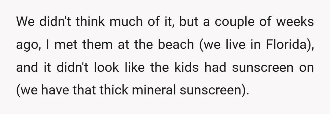 We didn't think much of it, but a couple of weeks ago, I met them at the beach (we live in Florida), and it didn't look like the kids had...