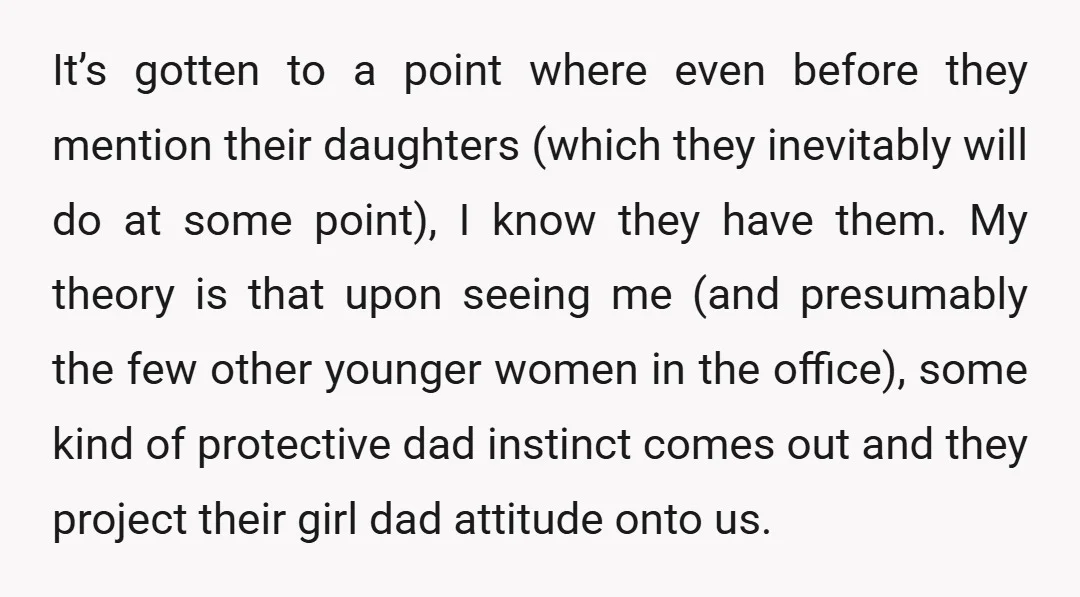 It’s gotten to a point where even before they mention their daughters (which they inevitably will do at some point), I know they have them. My theory is that upon...