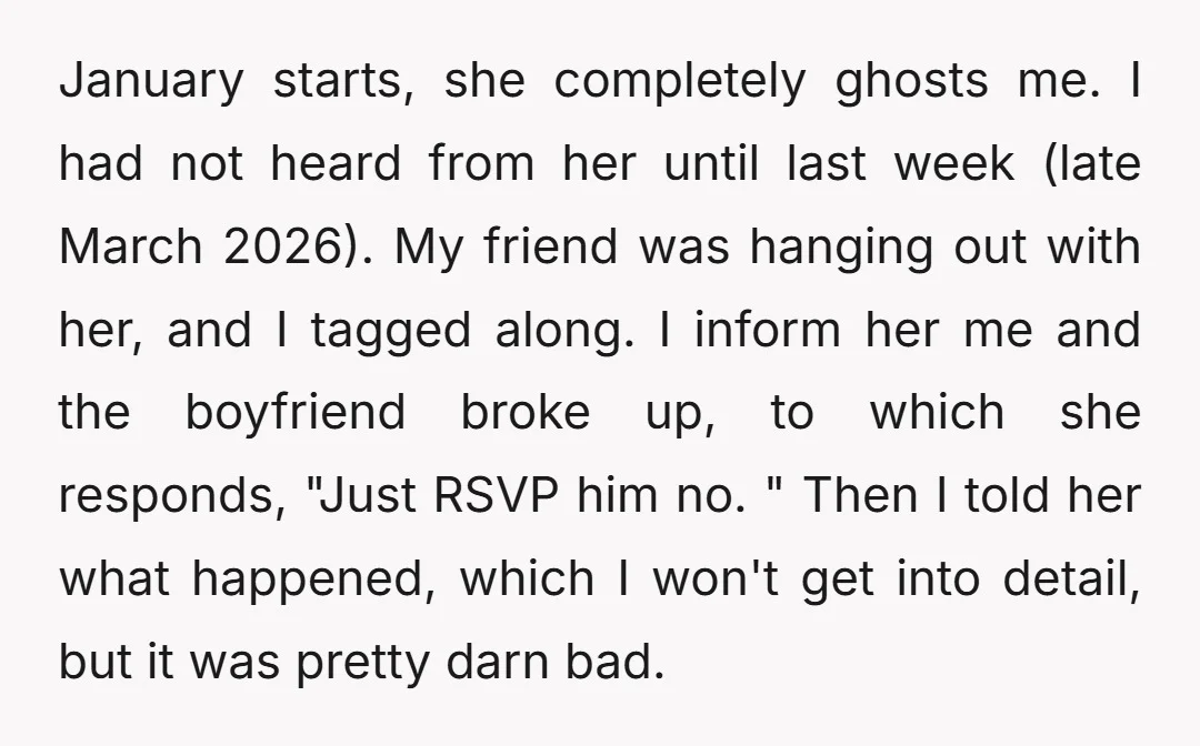 January starts, she completely ghosts me. I had not heard from her until last week (late March 2026). My friend was hanging out with her, and I tagged along. I...