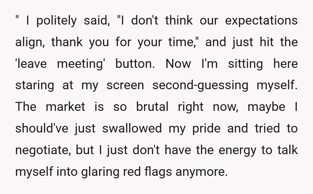 " I politely said, "I don't think our expectations align, thank you for your time," and just hit the 'leave meeting' button. Now I'm sitting here staring at my screen...
