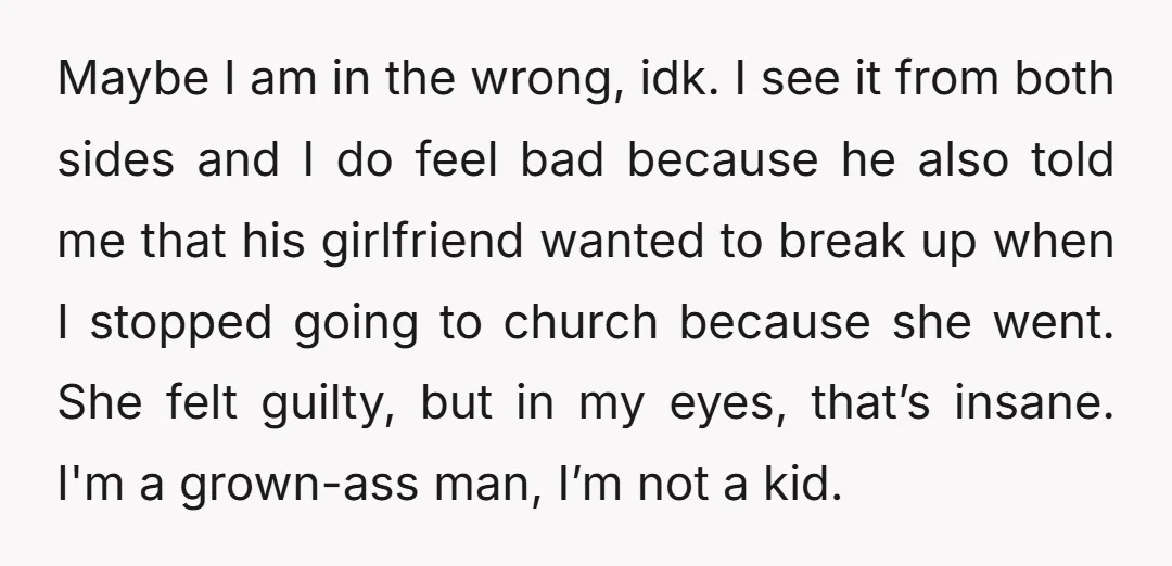 Maybe I am in the wrong, idk. I see it from both sides and I do feel bad because he also told me that his girlfriend wanted to break up...