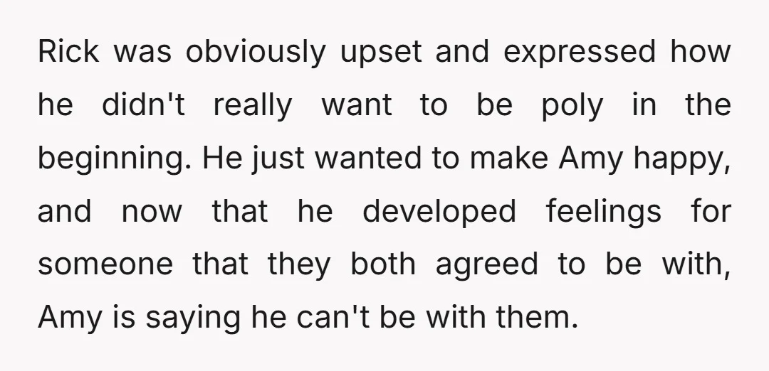 Rick was obviously upset and expressed how he didn't really want to be poly in the beginning. He just wanted to make Amy happy, and now that he developed feelings...