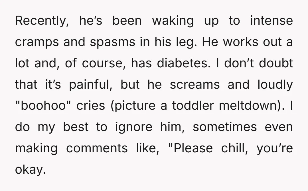 Recently, he’s been waking up to intense cramps and spasms in his leg. He works out a lot and, of course, has diabetes. I don’t doubt that it’s painful, but...