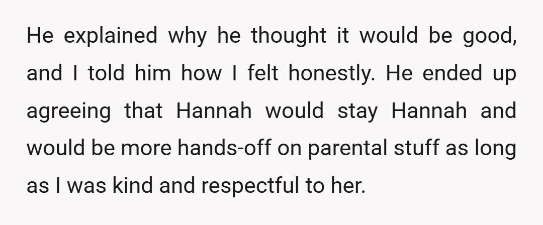 He explained why he thought it would be good, and I told him how I felt honestly. He ended up agreeing that Hannah would stay Hannah and would be more...