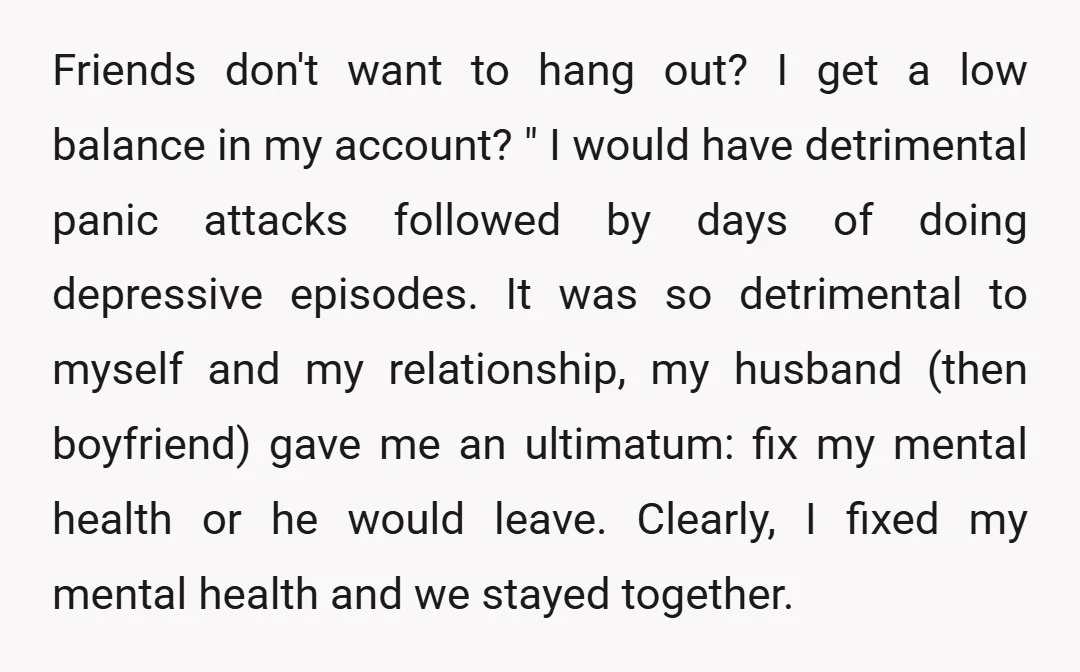 Friends don't want to hang out? I get a low balance in my account? " I would have detrimental panic attacks followed by days of doing depressive episodes. It was...