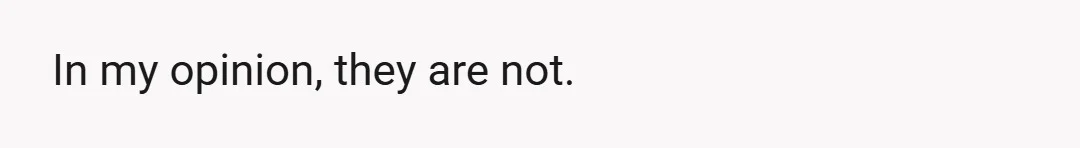 In my opinion, they are not.