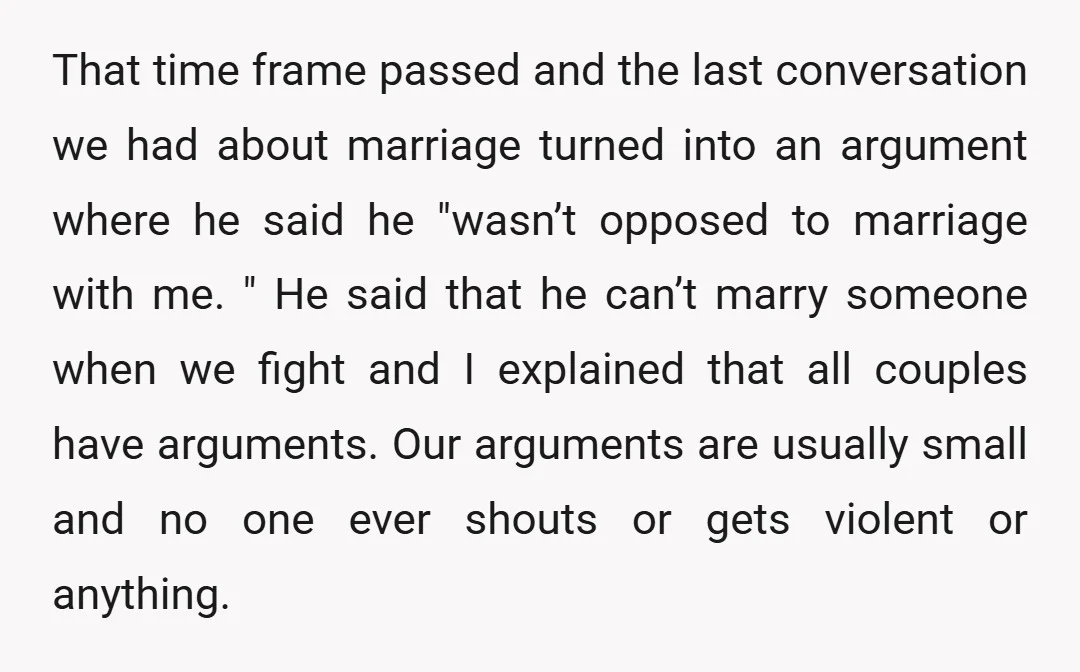 That time frame passed and the last conversation we had about marriage turned into an argument where he said he "wasn’t opposed to marriage with me. " He said that...