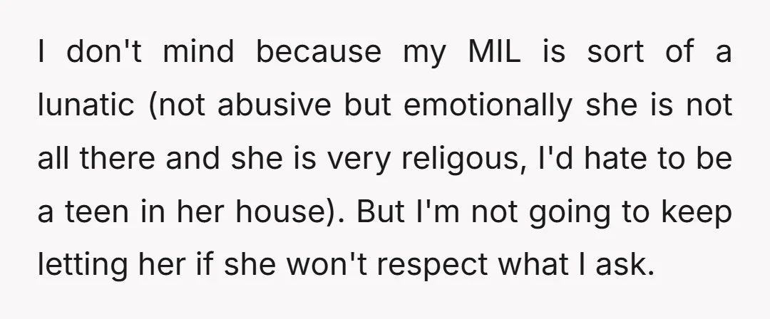 I don't mind because my MIL is sort of a lunatic (not abusive but emotionally she is not all there and she is very religous, I'd hate to be a...