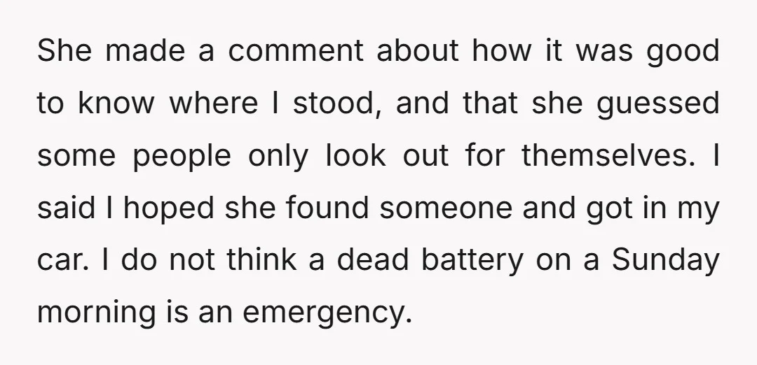 She made a comment about how it was good to know where I stood, and that she guessed some people only look out for themselves. I said I hoped she...