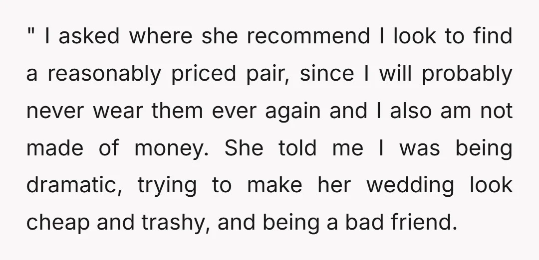 " I asked where she recommend I look to find a reasonably priced pair, since I will probably never wear them ever again and I also am not made of...