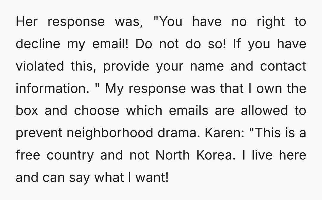 Her response was, "You have no right to decline my email! Do not do so! If you have violated this, provide your name and contact information. " My response was...