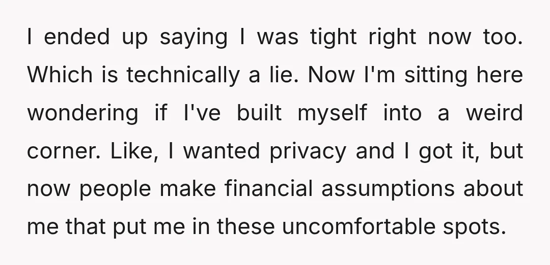 I ended up saying I was tight right now too. Which is technically a lie. Now I'm sitting here wondering if I've built myself into a weird corner. Like, I...
