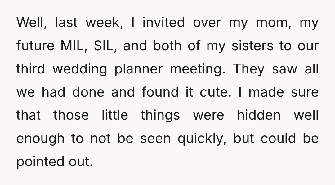 Well, last week, I invited over my mom, my future MIL, SIL, and both of my sisters to our third wedding planner meeting. They saw all we had done and...