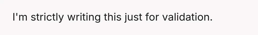 I'm strictly writing this just for validation.