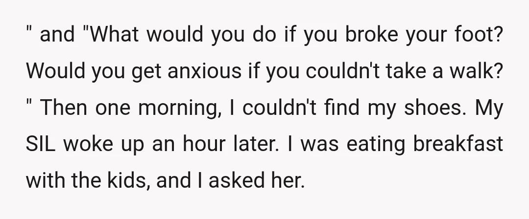 " and "What would you do if you broke your foot? Would you get anxious if you couldn't take a walk? " Then one morning, I couldn't find my shoes....