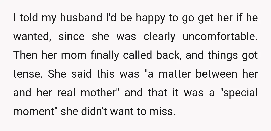 I told my husband I'd be happy to go get her if he wanted, since she was clearly uncomfortable. Then her mom finally called back, and things got tense. She...