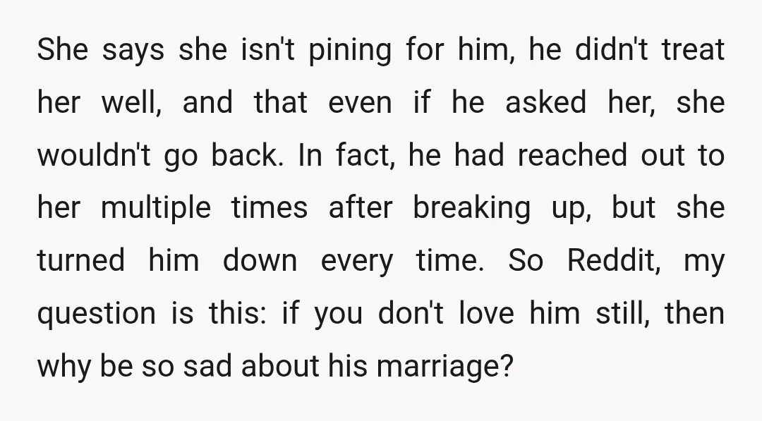 She says she isn't pining for him, he didn't treat her well, and that even if he asked her, she wouldn't go back. In fact, he had reached out to...