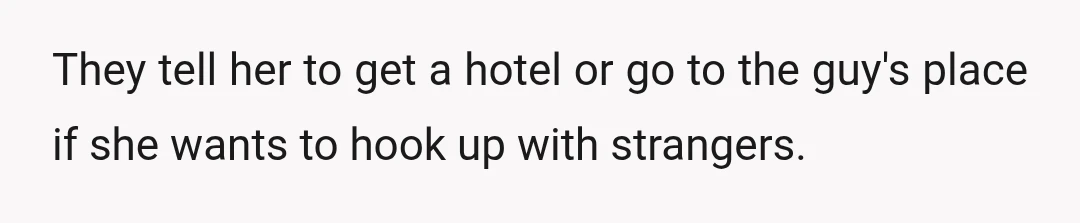 They tell her to get a hotel or go to the guy's place if she wants to hook up with strangers.