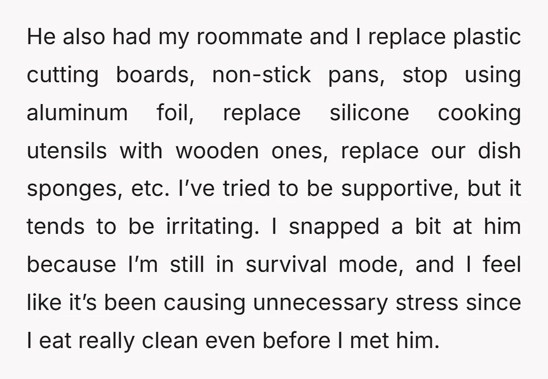 He also had my roommate and I replace plastic cutting boards, non-stick pans, stop using aluminum foil, replace silicone cooking utensils with wooden ones, replace our dish sponges, etc. I’ve...