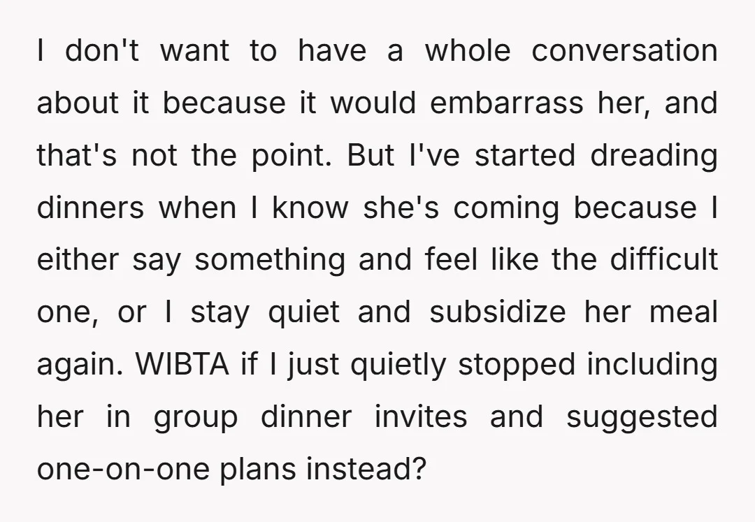 I don't want to have a whole conversation about it because it would embarrass her, and that's not the point. But I've started dreading dinners when I know she's coming...