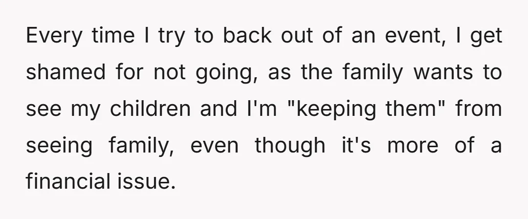 Every time I try to back out of an event, I get shamed for not going, as the family wants to see my children and I'm "keeping them" from seeing...