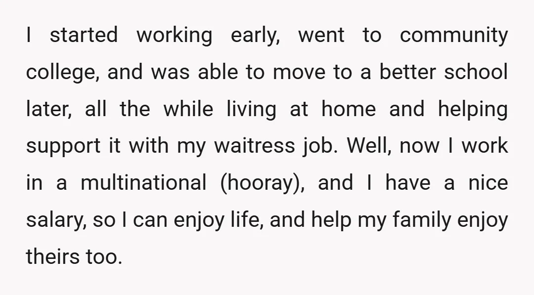 I started working early, went to community college, and was able to move to a better school later, all the while living at home and helping support it with my...