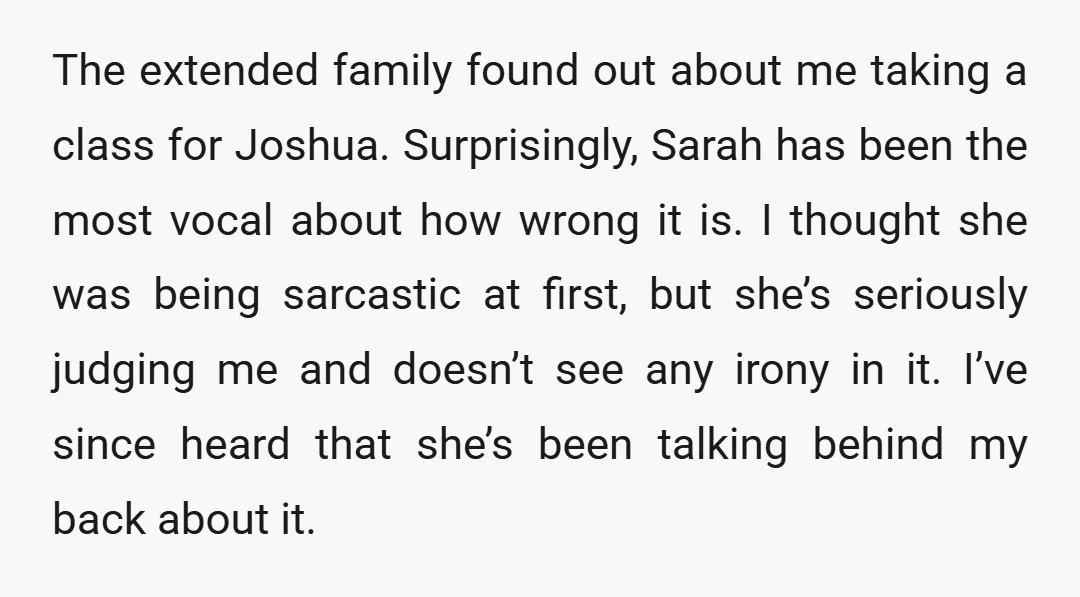 The extended family found out about me taking a class for Joshua. Surprisingly, Sarah has been the most vocal about how wrong it is. I thought she was being sarcastic...