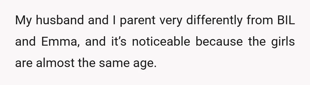 My husband and I parent very differently from BIL and Emma, and it’s noticeable because the girls are almost the same age.