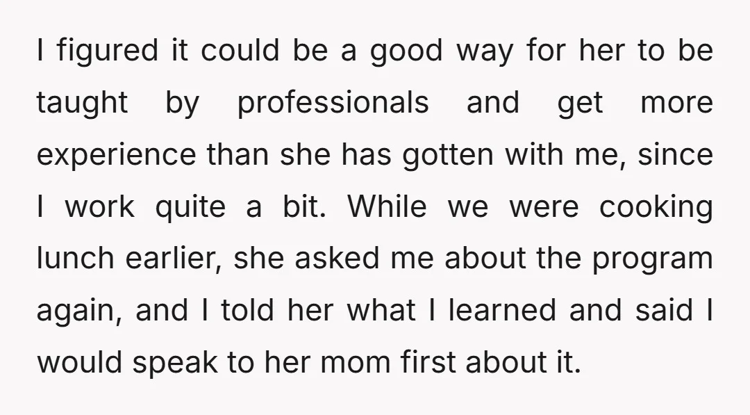 I figured it could be a good way for her to be taught by professionals and get more experience than she has gotten with me, since I work quite a...