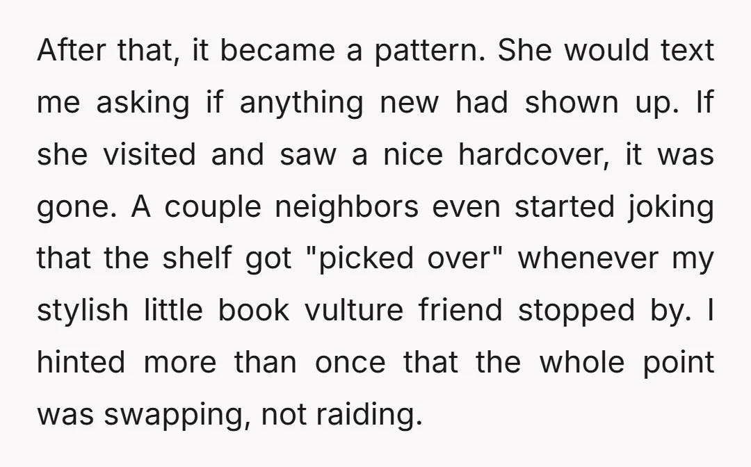 After that, it became a pattern. She would text me asking if anything new had shown up. If she visited and saw a nice hardcover, it was gone. A couple...