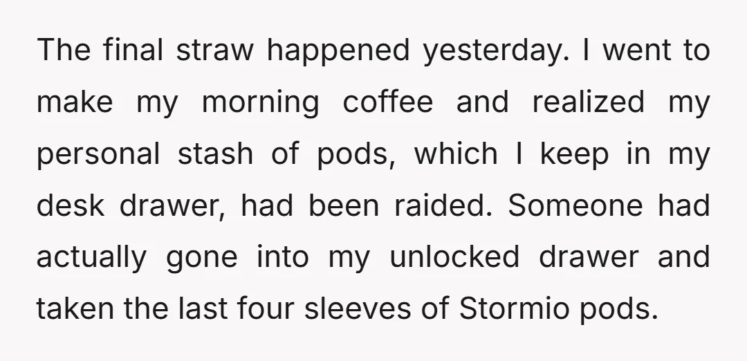The final straw happened yesterday. I went to make my morning coffee and realized my personal stash of pods, which I keep in my desk drawer, had been raided. Someone...