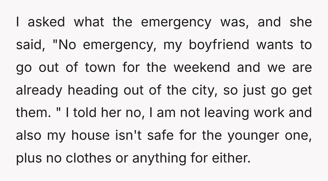 I asked what the emergency was, and she said, "No emergency, my boyfriend wants to go out of town for the weekend and we are already heading out of the...