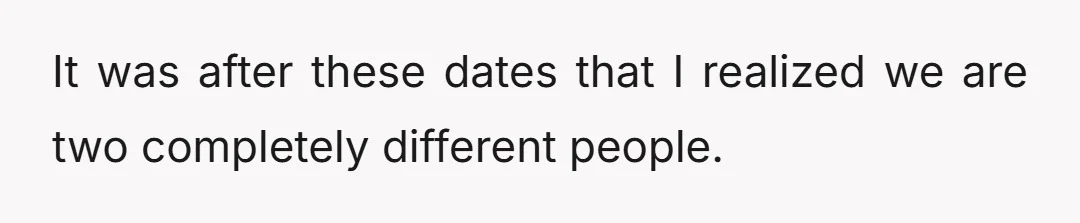 It was after these dates that I realized we are two completely different people.