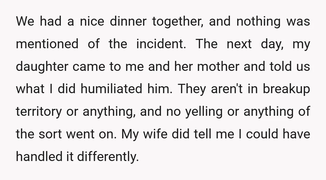 We had a nice dinner together, and nothing was mentioned of the incident. The next day, my daughter came to me and her mother and told us what I did...
