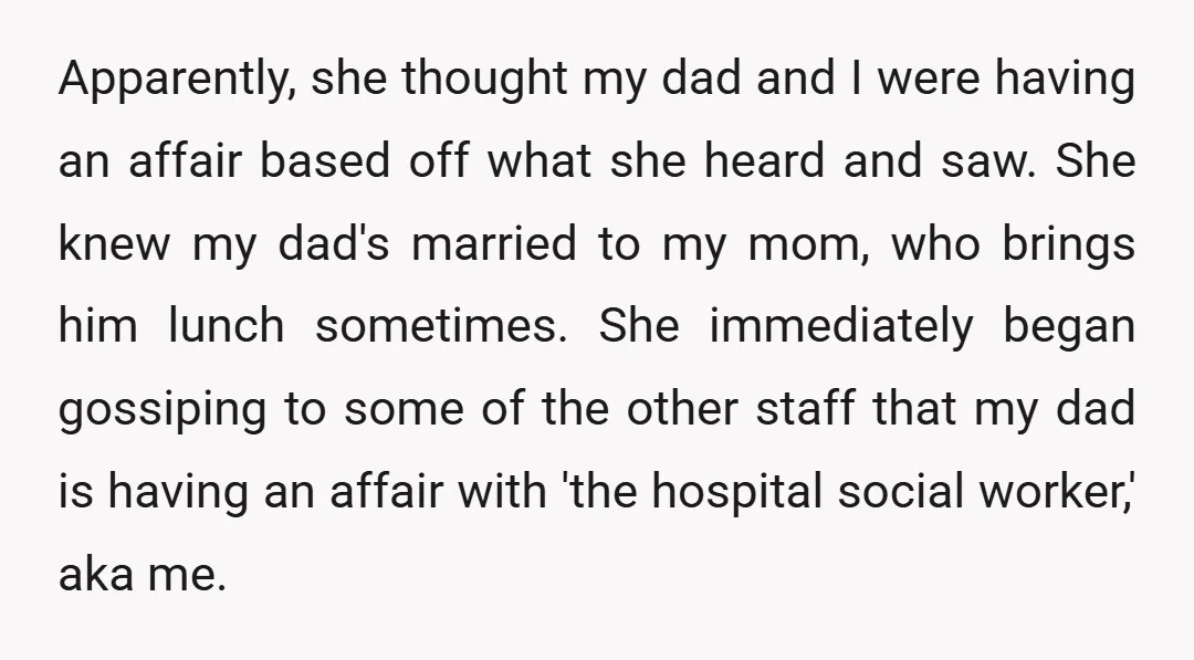 Apparently, she thought my dad and I were having an affair based off what she heard and saw. She knew my dad's married to my mom, who brings him lunch...