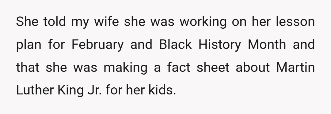 She told my wife she was working on her lesson plan for February and Black History Month and that she was making a fact sheet about Martin Luther King Jr....