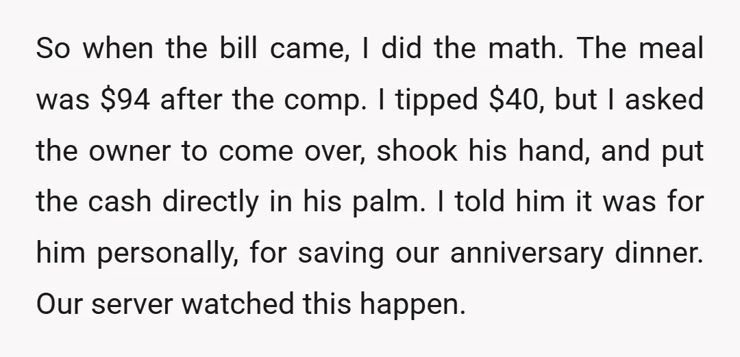 So when the bill came, I did the math. The meal was $94 after the comp. I tipped $40, but I asked the owner to come over, shook his hand,...